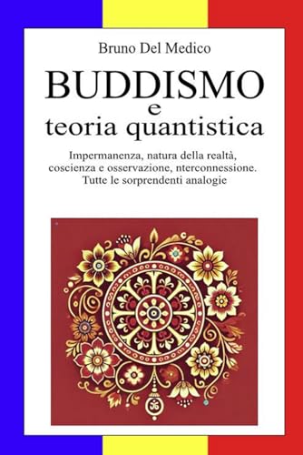 Buddismo e teoria quantistica: Impermanenza, natura della realtà, coscienza e osservazione, interconnessione. Tutte le sorprendenti analogie. Buddismo e teoria quantistica: Impermanenza, natura della realtà, coscienza e osservazione, interconnessione. Tutte le sorprendenti analogie. von PensareDiverso