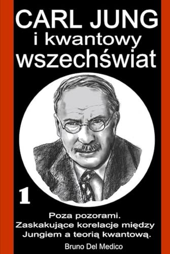 Carl Jung i kwantowy wszechświat: I°. Poza pozorami. Zaskakujące korelacje między Jungiem a teorią kwantową Carl Jung i kwantowy wszechświat: I°. Poza pozorami. Zaskakujące korelacje między Jungiem a teorią kwantową von Independently published