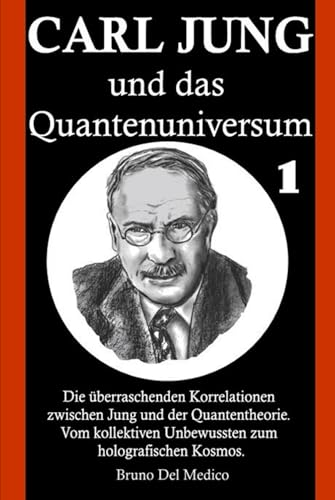 Carl Jung und das Quantenuniversum: Die überraschenden Korrelationen zwischen Jung und der Quantentheorie. Vom kollektiven Unbewussten zum holografischen Kosmos Carl Jung und das Quantenuniversum: Die überraschenden Korrelationen zwischen Jung und der Quantentheorie. Vom kollektiven Unbewussten zum holografischen Kosmos von Independently published