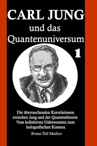Carl Jung und das Quantenuniversum: Die überraschenden Korrelationen zwischen Jung und der Quantentheorie. Vom kollektiven Unbewussten zum holografischen Kosmos