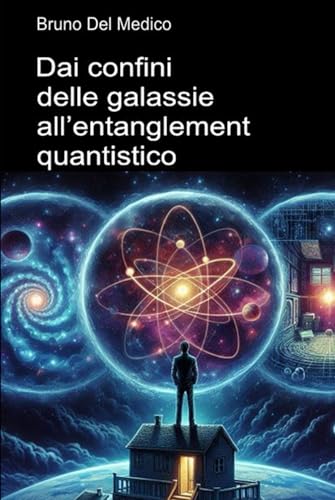Dai confini delle galassie all’entanglement quantistico: Alla scoperta dei multiversi quotidiani tra le intuizioni, i paradossi e i misteri della nuova fisica. Dai confini delle galassie all’entanglement quantistico: Alla scoperta dei multiversi quotidiani tra le intuizioni, i paradossi e i misteri della nuova fisica. von Independently published