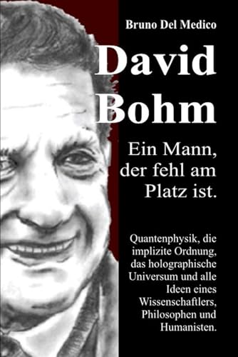David Böhm. Ein Mann, der fehl am Platz ist: Quantenphysik, die implizite Ordnung, das holographische Universum und alle Ideen eines Wissenschaftlers, Philosophen und Humanisten. David Böhm. Ein Mann, der fehl am Platz ist: Quantenphysik, die implizite Ordnung, das holographische Universum und alle Ideen eines Wissenschaftlers, Philosophen und Humanisten. von Independently published