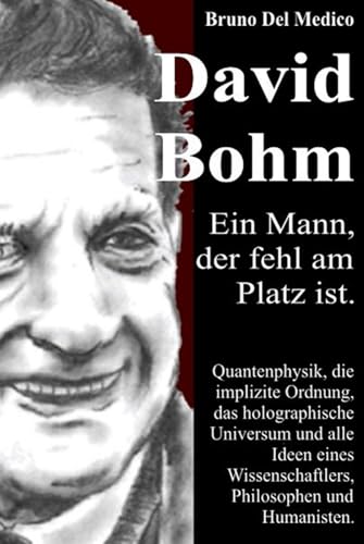 David Böhm. Ein Mann, der fehl am Platz ist: Quantenphysik, die implizite Ordnung, das holographische Universum und alle Ideen eines Wissenschaftlers, Philosophen und Humanisten. David Böhm. Ein Mann, der fehl am Platz ist: Quantenphysik, die implizite Ordnung, das holographische Universum und alle Ideen eines Wissenschaftlers, Philosophen und Humanisten. von Independently published