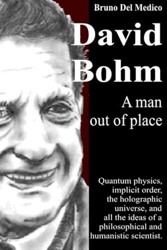 David Bohm. A man out of place: Quantum physics, implicit order, the holographic universe, and all the ideas of a philosophical and humanistic scientist David Bohm. A man out of place: Quantum physics, implicit order, the holographic universe, and all the ideas of a philosophical and humanistic scientist von Independently published