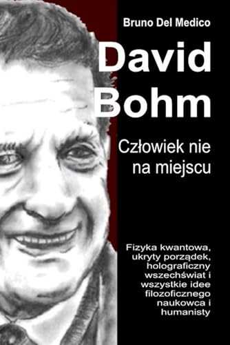 David Bohm. Człowiek nie na miejscu: Fizyka kwantowa, ukryty porządek, holograficzny wszechświat i wszystkie idee filozoficznego naukowca i ... idee filozoficznego naukowca i humanisty. David Bohm. Człowiek nie na miejscu: Fizyka kwantowa, ukryty porządek, holograficzny wszechświat i wszystkie idee filozoficznego naukowca i ... idee filozoficznego naukowca i humanisty. von Independently published