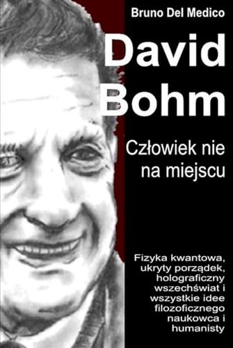 David Bohm. Człowiek nie na miejscu: Fizyka kwantowa, ukryty porządek, holograficzny wszechświat i wszystkie idee filozoficznego naukowca i humanisty. David Bohm. Człowiek nie na miejscu: Fizyka kwantowa, ukryty porządek, holograficzny wszechświat i wszystkie idee filozoficznego naukowca i humanisty. von Independently published