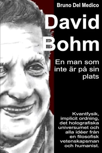 David Bohm. En man som inte är på sin plats: Kvantfysik, implicit ordning, det holografiska universumet och alla idéer från en filosofisk vetenskapsman och humanist. David Bohm. En man som inte är på sin plats: Kvantfysik, implicit ordning, det holografiska universumet och alla idéer från en filosofisk vetenskapsman och humanist. von Independently published