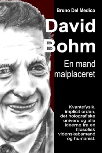 David Bohm. En mand malplaceret: Kvantefysik, implicit orden, det holografiske univers og alle ideerne fra en filosofisk videnskabsmand og humanist. David Bohm. En mand malplaceret: Kvantefysik, implicit orden, det holografiske univers og alle ideerne fra en filosofisk videnskabsmand og humanist. von Independently published