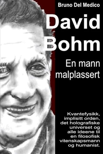 David Bohm. En mann malplassert: Kvantefysikk, implisitt orden, det holografiske universet og alle ideene til en filosofisk vitenskapsmann og humanist. David Bohm. En mann malplassert: Kvantefysikk, implisitt orden, det holografiske universet og alle ideene til en filosofisk vitenskapsmann og humanist. von Independently published