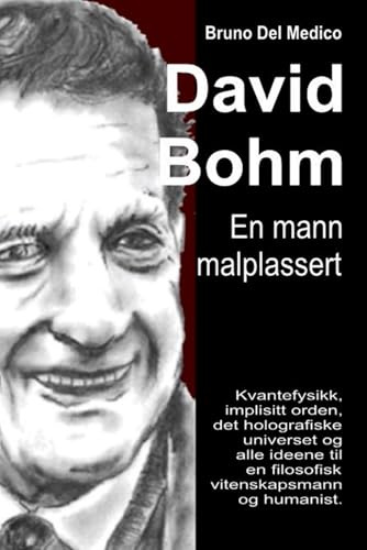 David Bohm. En mann malplassert: Kvantefysikk, implisitt orden, det holografiske universet og alle ideene til en filosofisk vitenskapsmann og humanist. David Bohm. En mann malplassert: Kvantefysikk, implisitt orden, det holografiske universet og alle ideene til en filosofisk vitenskapsmann og humanist. von Independently published