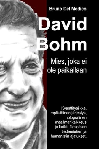 David Bohm. Mies, joka ei ole paikallaan,: Kvanttifysiikka, implisiittinen järjestys, holografinen maailmankaikkeus ja kaikki filosofisen tiedemiehen ja humanistin ajatukset. David Bohm. Mies, joka ei ole paikallaan,: Kvanttifysiikka, implisiittinen järjestys, holografinen maailmankaikkeus ja kaikki filosofisen tiedemiehen ja humanistin ajatukset. von Independently published