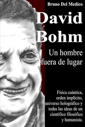 David Bohm. Un hombre fuera de lugar: Física cuántica, orden implícito, universo holográfico y todas las ideas de un científico filosófico y humanista. David Bohm. Un hombre fuera de lugar: Física cuántica, orden implícito, universo holográfico y todas las ideas de un científico filosófico y humanista. von Independently published