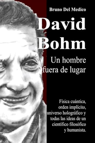 David Bohm. Un hombre fuera de lugar: Física cuántica, orden implícito, universo holográfico y todas las ideas de un científico filosófico y humanista. David Bohm. Un hombre fuera de lugar: Física cuántica, orden implícito, universo holográfico y todas las ideas de un científico filosófico y humanista. von Independently published