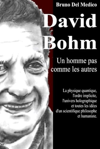 David Bohm. Un homme pas comme les autres: La physique quantique, l'ordre implicite, l'univers holographique et toutes les idées d'un scientifique philosophe et humaniste. David Bohm. Un homme pas comme les autres: La physique quantique, l'ordre implicite, l'univers holographique et toutes les idées d'un scientifique philosophe et humaniste. von Independently published