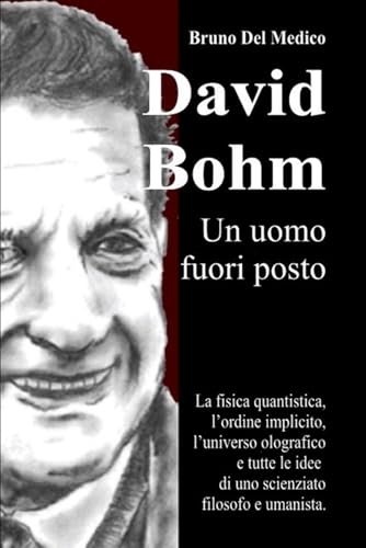 David Bohm. Un uomo fuori posto: La fisica quantistica, l’ordine implicito, l’universo olografico e tutte le idee di uno scienziato filosofo e umanista. David Bohm. Un uomo fuori posto: La fisica quantistica, l’ordine implicito, l’universo olografico e tutte le idee di uno scienziato filosofo e umanista. von PensareDiverso