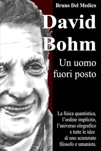 David Bohm. Un uomo fuori posto: La fisica quantistica, l’ordine implicito, l’universo olografico e tutte le idee di uno scienziato filosofo e umanista. David Bohm. Un uomo fuori posto: La fisica quantistica, l’ordine implicito, l’universo olografico e tutte le idee di uno scienziato filosofo e umanista. von Independently published