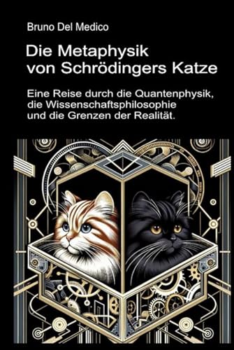 Die Metaphysik von Schrödingers Katze.: Eine Reise durch die Quantenphysik, die Wissenschaftsphilosophie und die Grenzen der Realität. Die Metaphysik von Schrödingers Katze.: Eine Reise durch die Quantenphysik, die Wissenschaftsphilosophie und die Grenzen der Realität. von Independently published