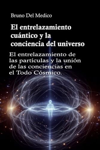 El entrelazamiento cuántico y la conciencia del universo: El entrelazamiento de las partículas y la unión de las conciencias en el Todo Cósmico. El entrelazamiento cuántico y la conciencia del universo: El entrelazamiento de las partículas y la unión de las conciencias en el Todo Cósmico. von Independently published