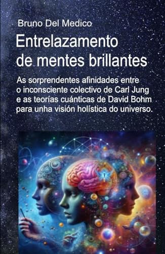 Entrelazamento de mentes brillantes.: As sorprendentes afinidades entre o inconsciente colectivo de Carl Jung e as teorías cuánticas de David Bohm para unha visión holística do universo. Entrelazamento de mentes brillantes.: As sorprendentes afinidades entre o inconsciente colectivo de Carl Jung e as teorías cuánticas de David Bohm para unha visión holística do universo. von Independently published
