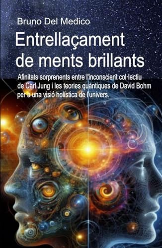 Entrellaçament de ments brillants: Afinitats sorprenents entre l'inconscient col·lectiu de Carl Jung i les teories quàntiques de David Bohm per a una visió holística de l'univers. Entrellaçament de ments brillants: Afinitats sorprenents entre l'inconscient col·lectiu de Carl Jung i les teories quàntiques de David Bohm per a una visió holística de l'univers. von Independently published