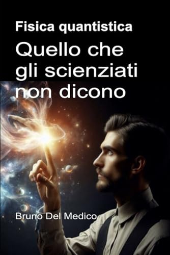 Fisica quantistica. Quello che gli scienziati non dicono: Le implicazioni di una teoria che genera incredibili prospettive, capaci di cambiare la visione del mondo. Fisica quantistica. Quello che gli scienziati non dicono: Le implicazioni di una teoria che genera incredibili prospettive, capaci di cambiare la visione del mondo. von PensareDiverso