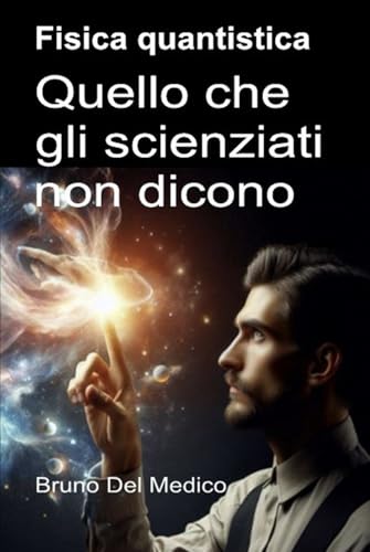 Fisica quantistica. Quello che gli scienziati non dicono: Le implicazioni di una teoria che genera incredibili prospettive, capaci di cambiare la visione del mondo. Fisica quantistica. Quello che gli scienziati non dicono: Le implicazioni di una teoria che genera incredibili prospettive, capaci di cambiare la visione del mondo. von Independently published