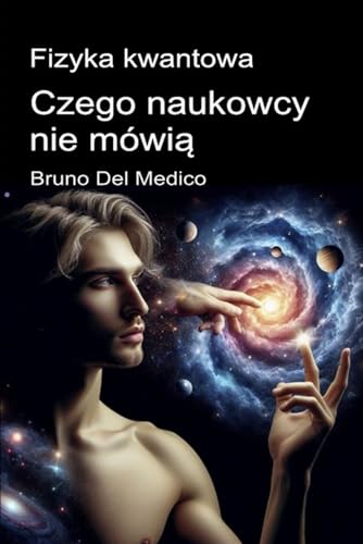Fizyka kwantowa. Czego naukowcy nie mówią: Implikacje teorii, która generuje niesamowite perspektywy, zdolne do zmiany światopoglądu. Fizyka kwantowa. Czego naukowcy nie mówią: Implikacje teorii, która generuje niesamowite perspektywy, zdolne do zmiany światopoglądu. von Independently published