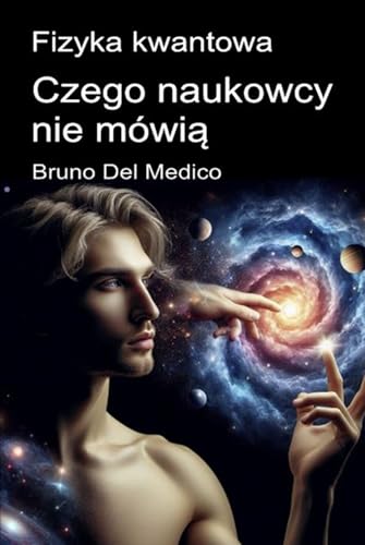 Fizyka kwantowa. Czego naukowcy nie mówią: Implikacje teorii, która generuje niesamowite perspektywy, zdolne do zmiany światopoglądu. Fizyka kwantowa. Czego naukowcy nie mówią: Implikacje teorii, która generuje niesamowite perspektywy, zdolne do zmiany światopoglądu. von Independently published