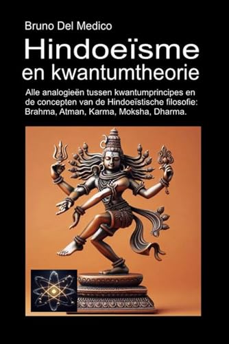 Hindoeïsme en kwantumtheorie: Alle analogieën tussen kwantumprincipes en de concepten van de Hindoeïstische filosofie: Brahma, Atman, Karma, Moksha, Dharma. Hindoeïsme en kwantumtheorie: Alle analogieën tussen kwantumprincipes en de concepten van de Hindoeïstische filosofie: Brahma, Atman, Karma, Moksha, Dharma. von Independently published