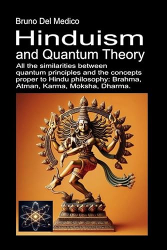 Hinduism and Quantum Theory: All the similarities between quantum principles and the concepts proper to Hindu philosophy: Brahma, Atman, Karma, Moksha, Dharma. Hinduism and Quantum Theory: All the similarities between quantum principles and the concepts proper to Hindu philosophy: Brahma, Atman, Karma, Moksha, Dharma. von Independently published