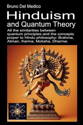Hinduism and Quantum Theory: All the similarities between quantum principles and the concepts proper to Hindu philosophy: Brahma, Atman, Karma, Moksha, Dharma. Hinduism and Quantum Theory: All the similarities between quantum principles and the concepts proper to Hindu philosophy: Brahma, Atman, Karma, Moksha, Dharma. von Independently published