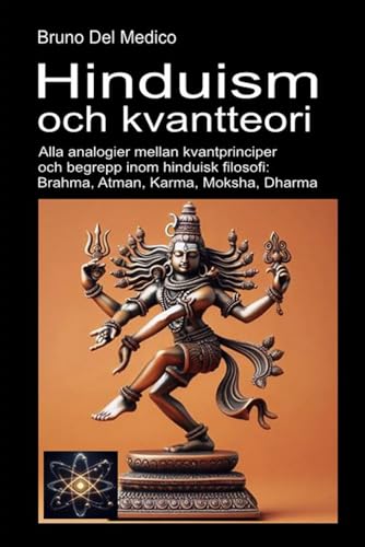 Hinduism och kvantteori: Alla analogier mellan kvantprinciper och begrepp inom hinduisk filosofi: Brahma, Atman, Karma, Moksha, Dharma. Hinduism och kvantteori: Alla analogier mellan kvantprinciper och begrepp inom hinduisk filosofi: Brahma, Atman, Karma, Moksha, Dharma. von Independently published
