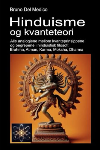 Hinduisme og kvanteteori: Alle analogiene mellom kvanteprinsippene og begrepene i hinduistisk filosofi: Brahma, Atman, Karma, Moksha, Dharma Hinduisme og kvanteteori: Alle analogiene mellom kvanteprinsippene og begrepene i hinduistisk filosofi: Brahma, Atman, Karma, Moksha, Dharma von Independently published