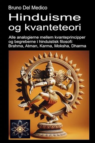 Hinduisme og kvanteteori: Alle analogierne mellem kvanteprincipper og begreberne i hinduistisk filosofi: Brahma, Atman, Karma, Moksha, Dharma. Hinduisme og kvanteteori: Alle analogierne mellem kvanteprincipper og begreberne i hinduistisk filosofi: Brahma, Atman, Karma, Moksha, Dharma. von Independently published