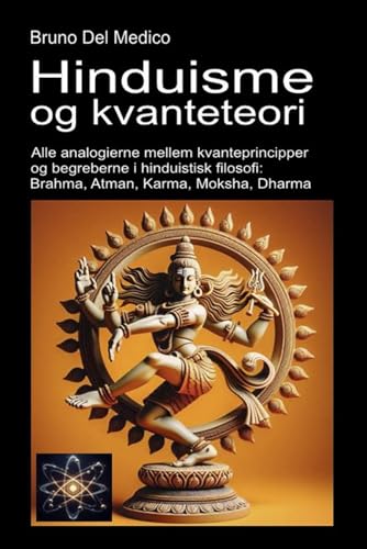 Hinduisme og kvanteteori: Alle analogierne mellem kvanteprincipper og begreberne i hinduistisk filosofi: Brahma, Atman, Karma, Moksha, Dharma. Hinduisme og kvanteteori: Alle analogierne mellem kvanteprincipper og begreberne i hinduistisk filosofi: Brahma, Atman, Karma, Moksha, Dharma. von Independently published