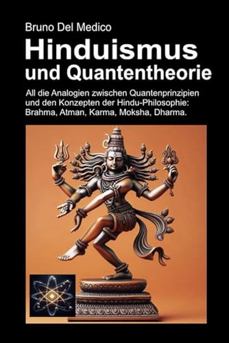 Hinduismus und Quantentheorie: All die unerwarteten Analogien zwischen Quantenprinzipien und den Konzepten der Hindu-Philosophie: Brahma, Atman, Karma, Moksha, Dharma. Hinduismus und Quantentheorie: All die unerwarteten Analogien zwischen Quantenprinzipien und den Konzepten der Hindu-Philosophie: Brahma, Atman, Karma, Moksha, Dharma. von Independently published