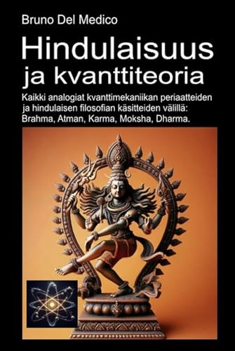 Hindulaisuus ja kvanttiteoria: Kaikki analogiat kvanttimekaniikan periaatteiden ja hindulaisen filosofian käsitteiden välillä: Brahma, Atman, Karma, Moksha, Dharma. Hindulaisuus ja kvanttiteoria: Kaikki analogiat kvanttimekaniikan periaatteiden ja hindulaisen filosofian käsitteiden välillä: Brahma, Atman, Karma, Moksha, Dharma. von Independently published
