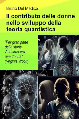 Il contributo delle donne nello sviluppo della teoria quantistica.: "Durante gran parte della storia, Anonimo era una donna". (Virginia Woolf) von Independently published