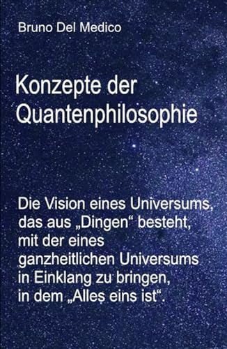Konzepte der Quantenphilosophie: Die Vision eines Universums, das aus „Dingen“ besteht, mit der eines ganzheitlichen Universums in Einklang zu bringen, in dem „Alles eins ist“. Konzepte der Quantenphilosophie: Die Vision eines Universums, das aus „Dingen“ besteht, mit der eines ganzheitlichen Universums in Einklang zu bringen, in dem „Alles eins ist“. von Independently published