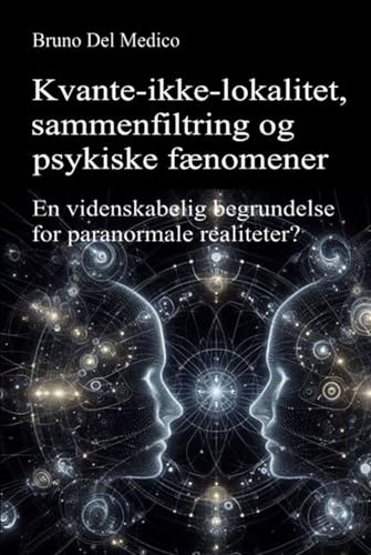 Kvante-ikke-lokalitet, sammenfiltring og psykiske fænomener: En videnskabelig begrundelse for paranormale realiteter? Kvante-ikke-lokalitet, sammenfiltring og psykiske fænomener: En videnskabelig begrundelse for paranormale realiteter? von Independently published