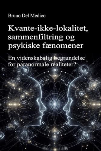 Kvante-ikke-lokalitet, sammenfiltring og psykiske fænomener: En videnskabelig begrundelse for paranormale realiteter? Kvante-ikke-lokalitet, sammenfiltring og psykiske fænomener: En videnskabelig begrundelse for paranormale realiteter? von Independently published