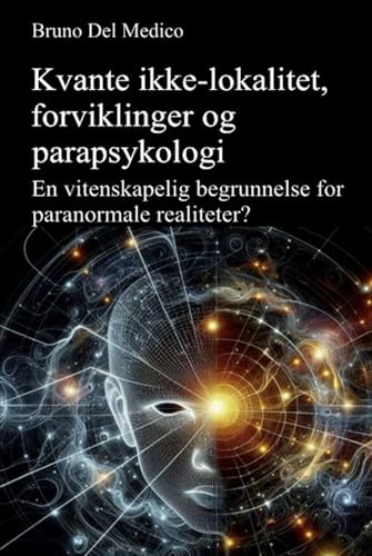 Kvante-ikke-lokalitet, sammenfiltring og psykiske fenomener: En vitenskapelig begrunnelse for paranormale realiteter? Kvante-ikke-lokalitet, sammenfiltring og psykiske fenomener: En vitenskapelig begrunnelse for paranormale realiteter? von Independently published