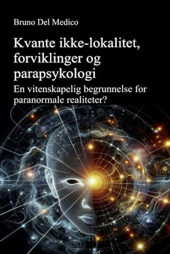 Kvante-ikke-lokalitet, sammenfiltring og psykiske fenomener: En vitenskapelig begrunnelse for paranormale realiteter? Kvante-ikke-lokalitet, sammenfiltring og psykiske fenomener: En vitenskapelig begrunnelse for paranormale realiteter? von Independently published