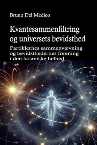 Kvantesammenfiltring og universets bevidsthed: Partiklernes sammenvævning og bevidsthedernes forening i den kosmiske helhed. Kvantesammenfiltring og universets bevidsthed: Partiklernes sammenvævning og bevidsthedernes forening i den kosmiske helhed. von Independently published