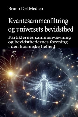 Kvantesammenfiltring og universets bevidsthed: Partiklernes sammenvævning og bevidsthedernes forening i den kosmiske helhed. Kvantesammenfiltring og universets bevidsthed: Partiklernes sammenvævning og bevidsthedernes forening i den kosmiske helhed. von Independently published