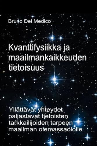 Kvanttifysiikka ja maailmankaikkeuden tietoisuus: Yllättävät yhteydet, jotka paljastavat, että maailman olemassaolo edellyttää tietoisia havaitsijoita. Kvanttifysiikka ja maailmankaikkeuden tietoisuus: Yllättävät yhteydet, jotka paljastavat, että maailman olemassaolo edellyttää tietoisia havaitsijoita. von Independently published