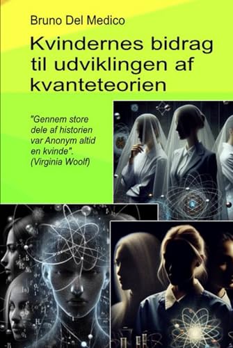 Kvindernes bidrag til udviklingen af kvanteteorien.: "Gennem store dele af historien var Anonym altid en kvinde". (Virginia Woolf) von Independently published