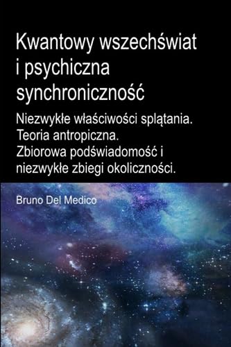 Kwantowy wszechświat i psychiczna synchroniczność.: Niezwykłe właściwości splątania. Teoria antropiczna. Zbiorowa podświadomość i niezwykłe zbiegi okoliczności.