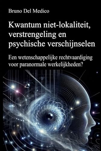 Kwantum niet-lokaliteit, verstrengeling en psychische verschijnselen: Een wetenschappelijke rechtvaardiging voor paranormale werkelijkheden? Kwantum niet-lokaliteit, verstrengeling en psychische verschijnselen: Een wetenschappelijke rechtvaardiging voor paranormale werkelijkheden? von Independently published