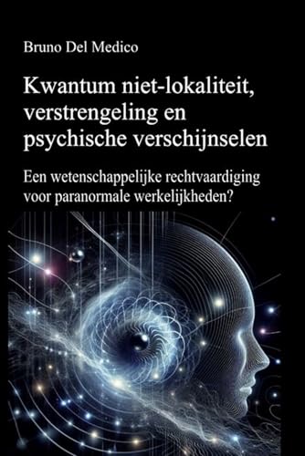 Kwantum niet-lokaliteit, verstrengeling en psychische verschijnselen: Een wetenschappelijke rechtvaardiging voor paranormale werkelijkheden? Kwantum niet-lokaliteit, verstrengeling en psychische verschijnselen: Een wetenschappelijke rechtvaardiging voor paranormale werkelijkheden? von Independently published